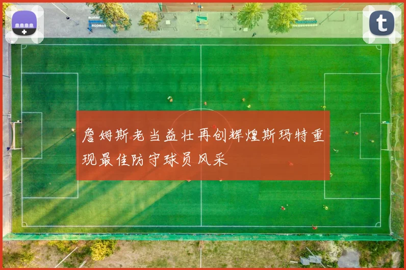 詹姆斯老当益壮再创辉煌斯玛特重现最佳防守球员风采