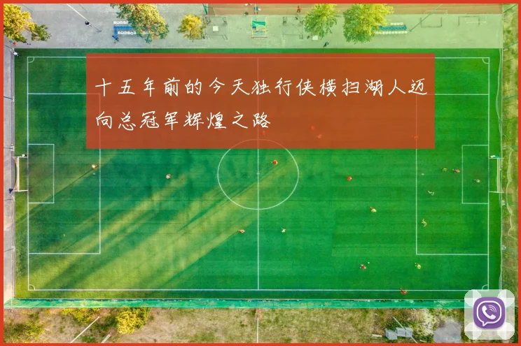 十五年前的今天独行侠横扫湖人迈向总冠军辉煌之路
